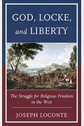 God, Locke, And Liberty: The Struggle For Religious Freedom In The West