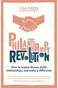 Philanthropy Revolution: How To Inspire Donors, Build Relationships And Make A Difference