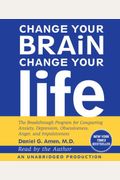 Change Your Brain, Change Your Life: The Breakthrough Program For Conquering Anxiety, Depression, Obsessiveness, Anger, And Impulsiveness