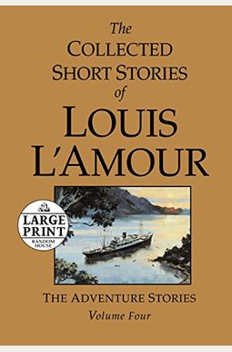 The Collected Short Stories Of Louis L'amour: Unabridged Selections From The Adventure Stories: Volume 4 The Collected Short Stories Of Louis L'amour: Unabridged Selections From The Adventure Stories: Volume 4