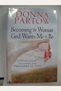 Becoming The Woman God Wants Me To Be: A 90-Day Guide To Living The Proverbs 31 Life