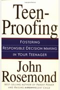 Teen-Proofing: A Revolutionary Approach To Fostering Reponsible Decision Making In Your Teenager