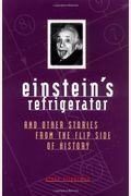 Einstein's Refrigerator Stories From Flip Side Of