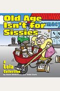Old Age Isn't For Sissies: A Lola Collection