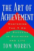 Art Of Achievement: Mastering The 7 C's Of Success In Business And Life
