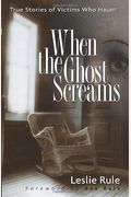 When The Ghost Screams: True Stories Of Victims Who Haunt