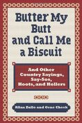 Butter My Butt And Call Me A Biscuit: And Other Country Sayings, Say-So's, Hoots And Hollers