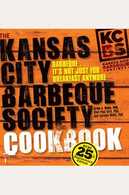 The Kansas City Barbeque Society Cookbook: 25th Anniversary Edition The Kansas City Barbeque Society Cookbook: 25th Anniversary Edition