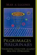 Pilgrimages/Peregrinajes: Theorizing Coalition Against Multiple Oppressions