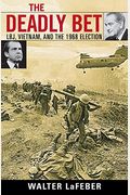 The Deadly Bet: Lbj, Vietnam, And The 1968 Election