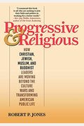 Progressive & Religious: How Christian, Jewish, Muslim, and Buddhist Leaders are Moving Beyond Partisan Politics and Transforming American Publ