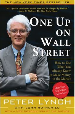One Up On Wall Street: How To Use What You Already Know To Make Money In The Market One Up On Wall Street: How To Use What You Already Know To Make Money In The Market
