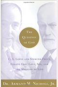 The Question Of God: C.s. Lewis And Sigmund Freud Debate God, Love, Sex, And The Meaning Of Life