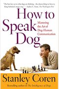 How To Speak Dog: Mastering The Art Of Dog-Human Communication