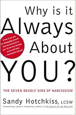 Why Is It Always About You?: The Seven Deadly Sins Of Narcissism Why Is It Always About You?: The Seven Deadly Sins Of Narcissism