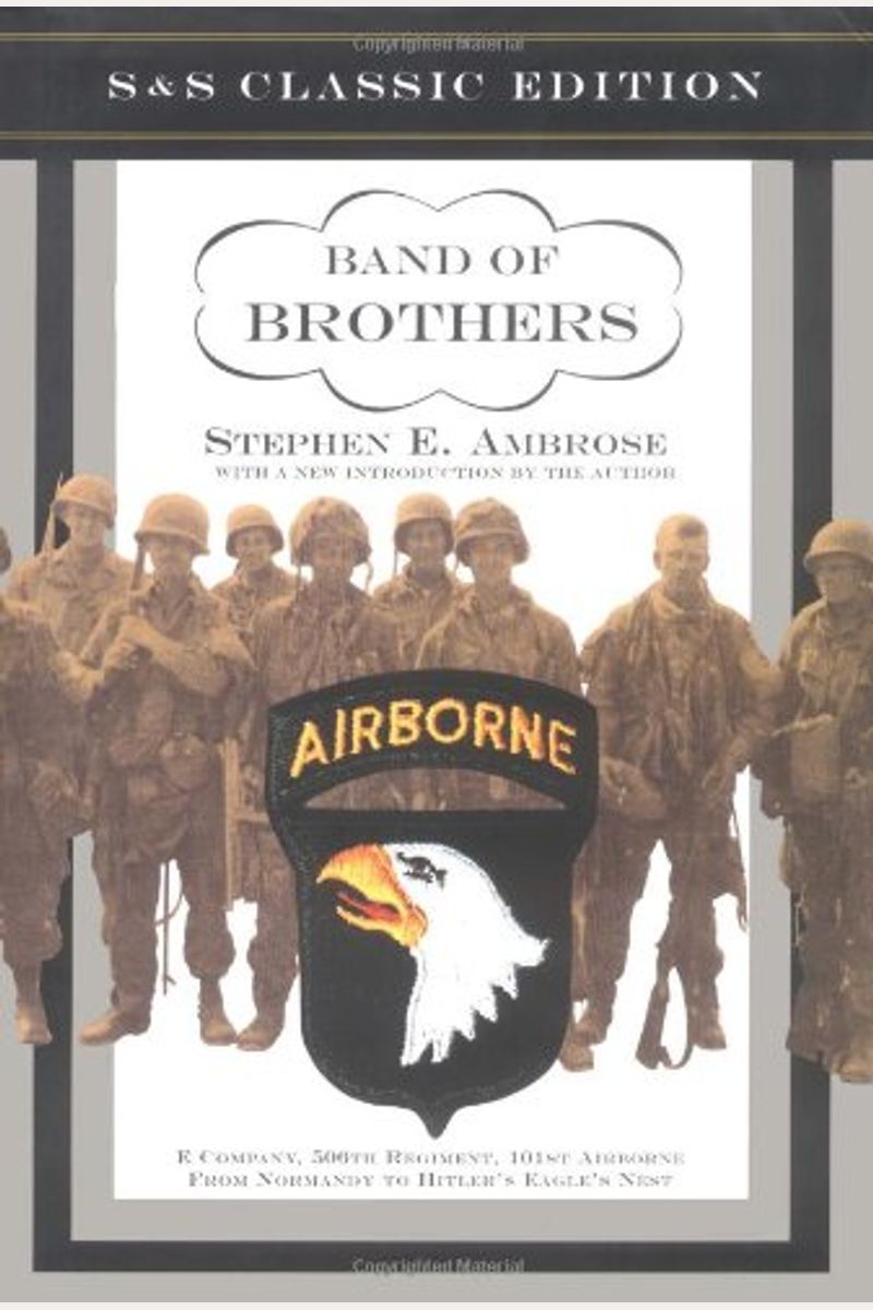 Band Of Brothers: E Company, 506th Regiment, 101st Airborne From Normandy To Hitler's Eagle's Nest