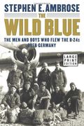 The Wild Blue: The Men And Boys Who Flew The B-24s Over Germany 1944-45