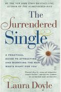 The Surrendered Single: A Practical Guide To Attracting And Marrying The Right Man For You
