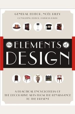 The Elements Of Design: A Practical Encyclopedia Of The Decorative Arts From The Renaissance To The Present The Elements Of Design: A Practical Encyclopedia Of The Decorative Arts From The Renaissance To The Present