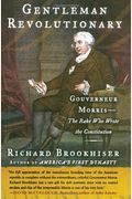 Gentleman Revolutionary: Gouverneur Morris, The Rake Who Wrote The Constitution