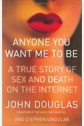Anyone You Want Me to Be: A True Story of Sex and Death on the Internet (Lisa Drew Books)