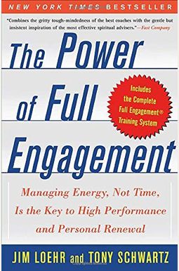 The Power Of Full Engagement: Managing Energy, Not Time, Is The Key To High Performance And Personal Renewal The Power Of Full Engagement: Managing Energy, Not Time, Is The Key To High Performance And Personal Renewal