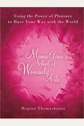 Mama Gena's School Of Womanly Arts: Using The Power Of Pleasure To Have Your Way With The World