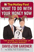The Motley Fool What To Do With Your Money Now: Ten Steps To Staying Up In A Down Market