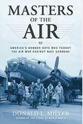 Masters Of The Air: America's Bomber Boys Who Fought The Air War Against Nazi Germany