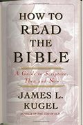 How To Read The Bible: A Guide To Scripture, Then And Now