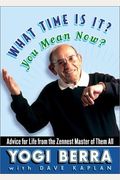What Time Is It? You Mean Now?: Advice For Life From The Zennest Master Of Them All