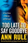 Too Late To Say Goodbye: A True Story Of Murder And Betrayal