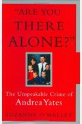 Are You There Alone?: The Unspeakable Crime Of Andrea Yates