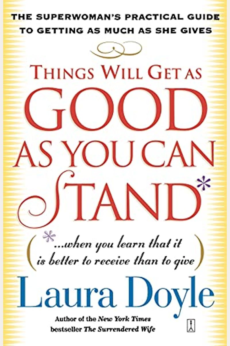 Things Will Get As Good As You Can Stand: (When You Learn That It Is Better To Receive Than To Give): The Superwoman's Practical Guide To Getting As M