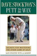 Dave Stockton's Putt To Win: Secrets For Mastering The Other Game Of Golf