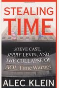 Stealing Time: Steve Case, Jerry Levin, And The Collapse Of Aol Time Warner