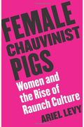 Female Chauvinist Pigs: Women And The Rise Of Raunch Culture