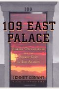 109 East Palace: Robert Oppenheimer And The Secret City Of Los Alamos