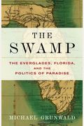 The Swamp: The Everglades, Florida, And The Politics Of Paradise