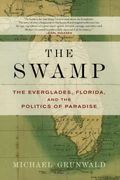 The Swamp: The Everglades, Florida, And The Politics Of Paradise