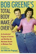 Bob Greene's Total Body Makeover: An Accelerated Program of Exercise and Nutrition for Maximum Results in Minimum Time