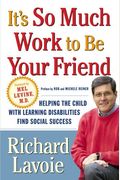 It's So Much Work To Be Your Friend: Helping The Child With Learning Disabilities Find Social Success