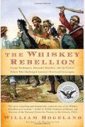 The Whiskey Rebellion: George Washington, Alexander Hamilton, And The Frontier Rebels Who Challenged America's Newfound Sovereignty