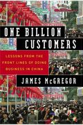 One Billion Customers: Lessons From The Front Lines Of Doing Business In China
