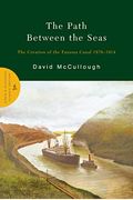 The Path Between The Seas: The Creation Of The Panama Canal, 1870-1914