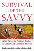 Survival Of The Savvy: High-Integrity Political Tactics For Career And Company Success