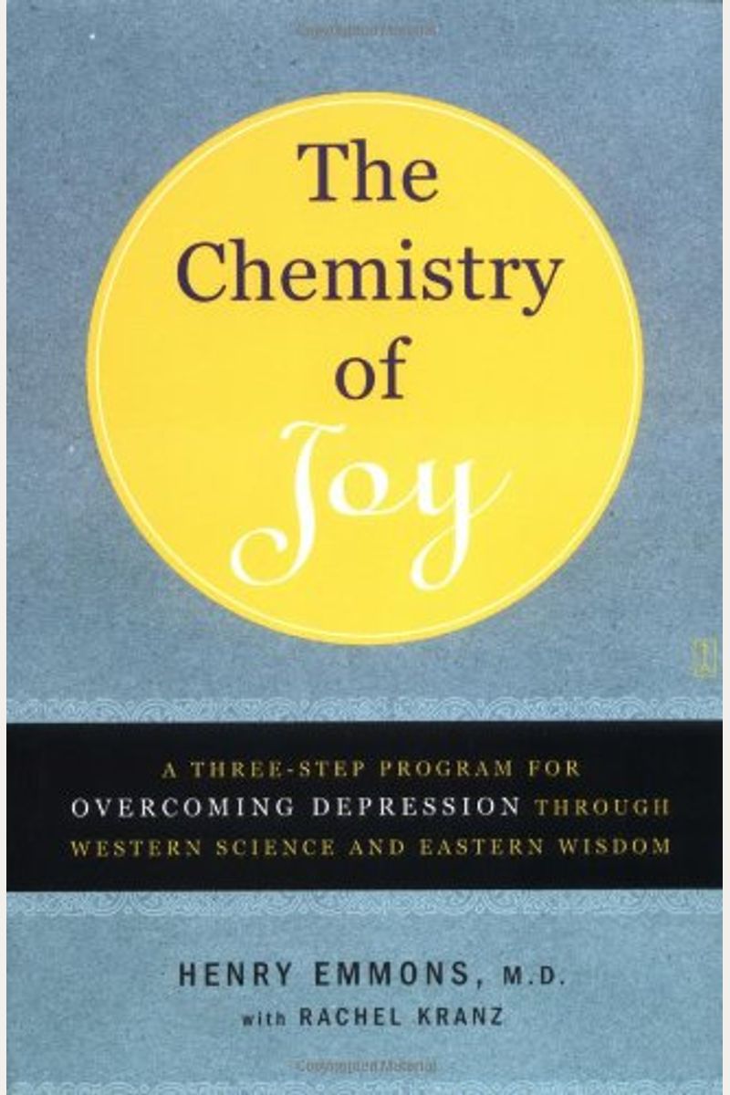 The Chemistry Of Joy: A Three-Step Program For Overcoming Depression Through Western Science And Eastern Wisdom