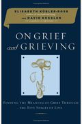On Grief And Grieving: Finding The Meaning Of Grief Through The Five Stages Of Loss
