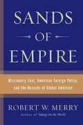 Sands Of Empire: Missionary Zeal, American Foreign Policy, And The Hazards Of Global Ambition