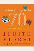 I'm Too Young To Be Seventy: And Other Delusions